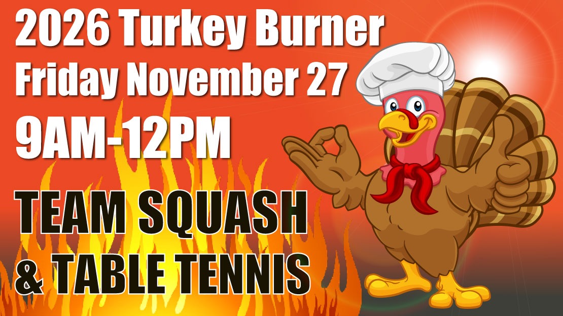2026 Turkey Burner - Friday November 27, 9AM-12PM - Team Squash & Table Tennis